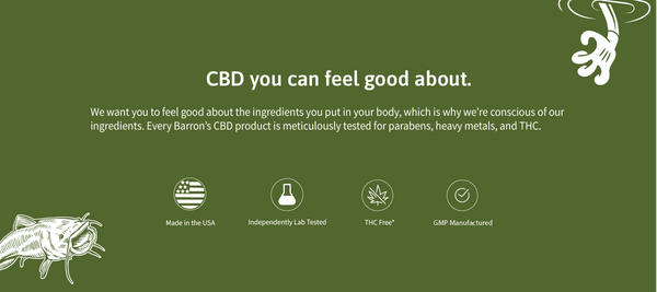 CBD you can feel good about. All Barron's CBD products are made in the USA, independently lab tested for THC, and GMP manufactured. 